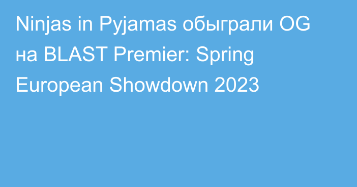 Ninjas in Pyjamas обыграли OG на BLAST Premier: Spring European Showdown 2023