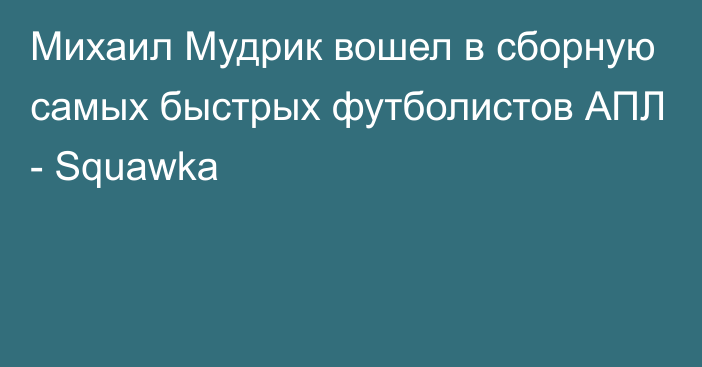 Михаил Мудрик вошел в сборную самых быстрых футболистов АПЛ - Squawka