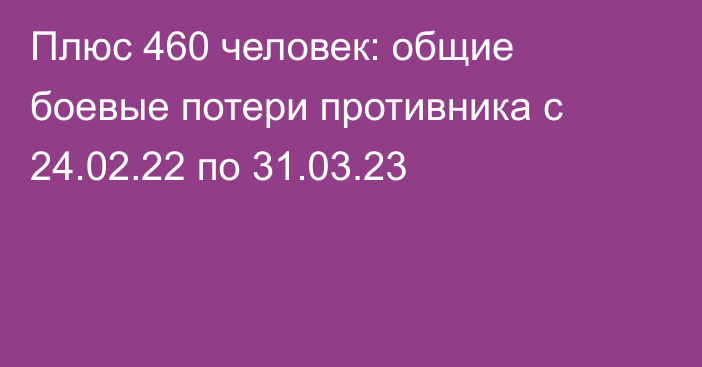 Плюс 460 человек: общие боевые потери противника с 24.02.22 по 31.03.23