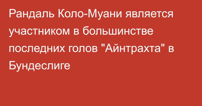 Рандаль Коло-Муани является участником в большинстве последних голов 