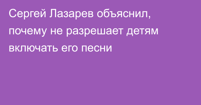 Сергей Лазарев объяснил, почему не разрешает детям включать его песни