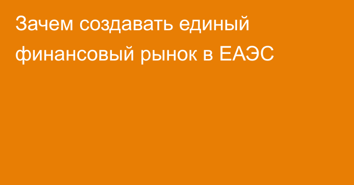 Зачем создавать единый финансовый рынок в ЕАЭС