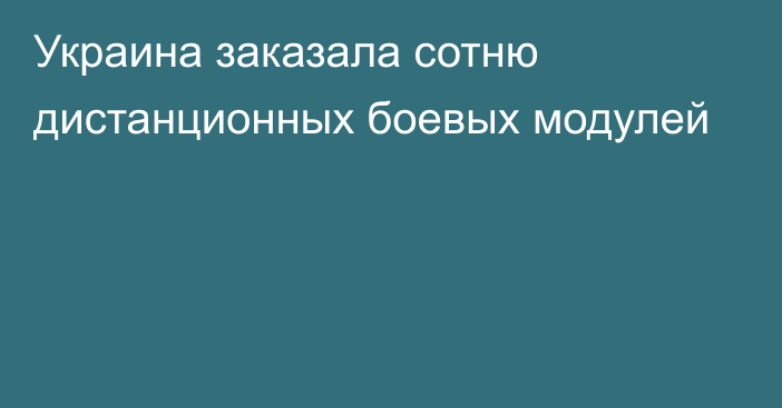 Украина заказала сотню дистанционных боевых модулей