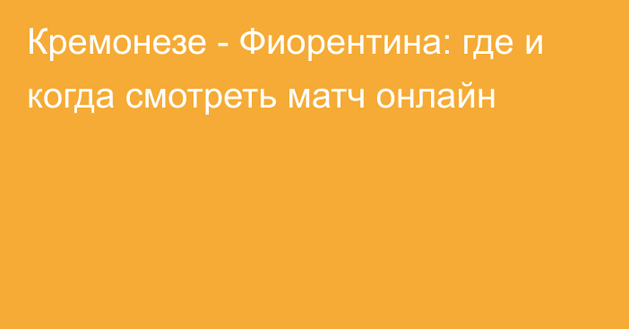 Кремонезе -  Фиорентина: где и когда смотреть матч онлайн