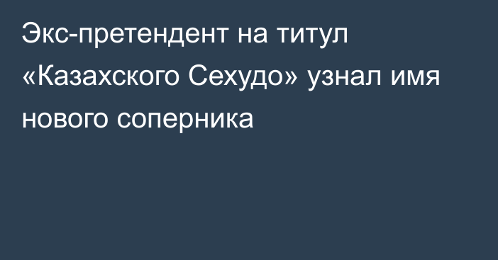 Экс-претендент на титул «Казахского Сехудо» узнал имя нового соперника