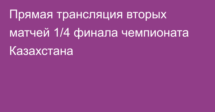 Прямая трансляция вторых матчей 1/4 финала чемпионата Казахстана