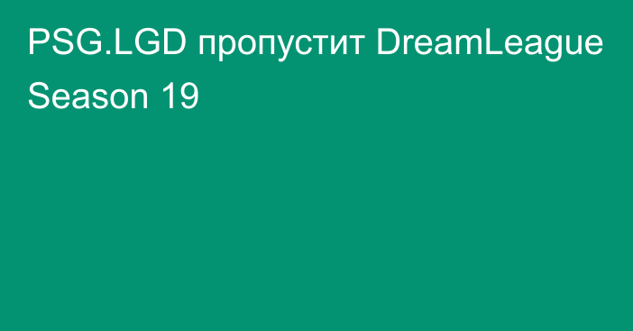 PSG.LGD пропустит DreamLeague Season 19