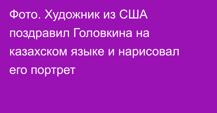 Фото. Художник из США поздравил Головкина на казахском языке и нарисовал его портрет