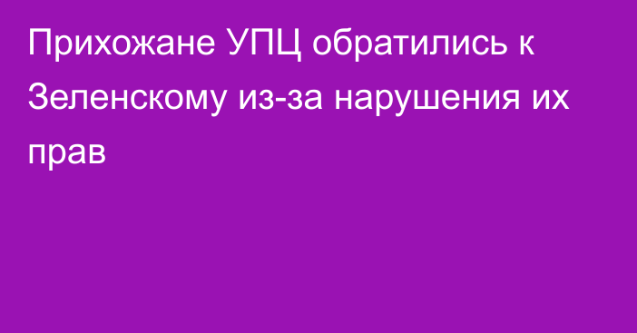 Прихожане УПЦ обратились к Зеленскому из-за нарушения их прав