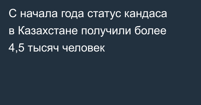 С начала года статус кандаса в Казахстане получили более 4,5 тысяч человек