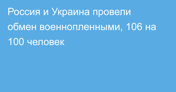 Россия и Украина провели обмен военнопленными, 106 на 100 человек