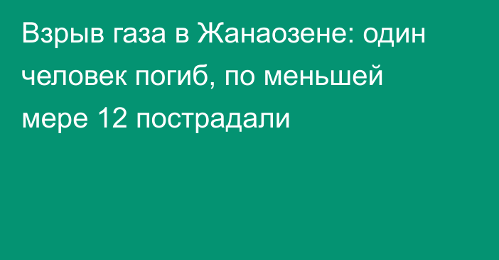 Взрыв газа в Жанаозене: один человек погиб, по меньшей мере 12 пострадали