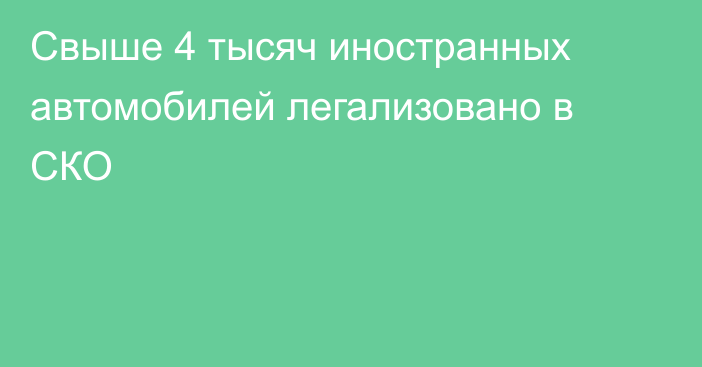 Свыше 4 тысяч иностранных автомобилей легализовано в СКО