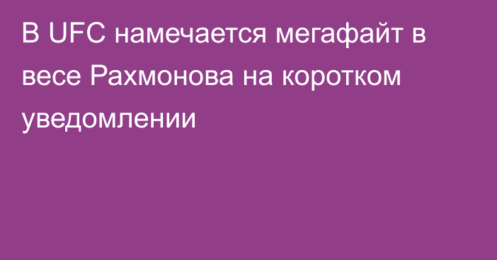 В UFC намечается мегафайт в весе Рахмонова на коротком уведомлении