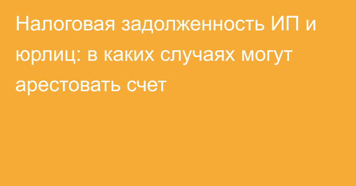 Налоговая задолженность ИП и юрлиц: в каких случаях могут арестовать счет