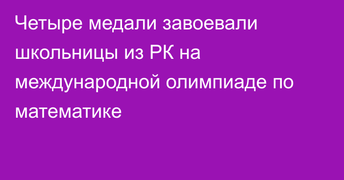 Четыре медали завоевали школьницы из РК на международной олимпиаде по математике