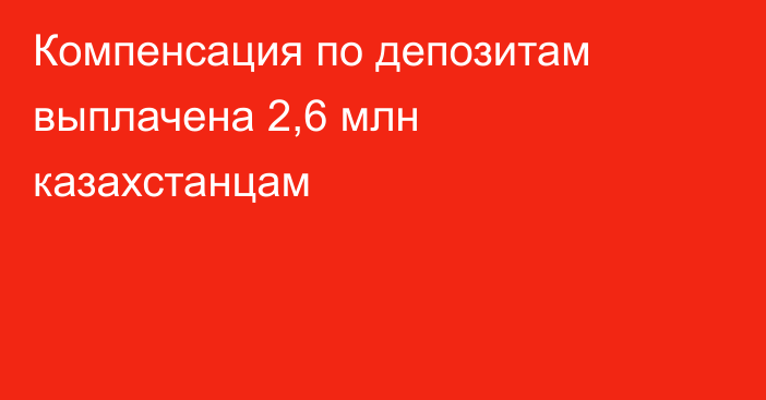 Компенсация по депозитам выплачена 2,6 млн казахстанцам