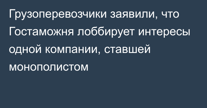 Грузоперевозчики заявили, что Гостаможня лоббирует интересы одной компании, ставшей монополистом