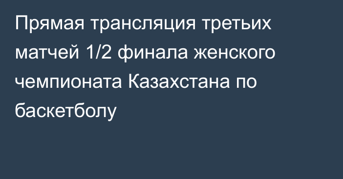 Прямая трансляция третьих матчей 1/2 финала женского чемпионата Казахстана по баскетболу