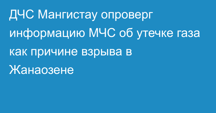 ДЧС Мангистау опроверг информацию МЧС об утечке газа как причине взрыва в Жанаозене