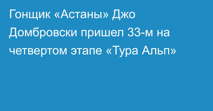 Гонщик «Астаны» Джо Домбровски пришел 33-м на четвертом этапе «Тура Альп»