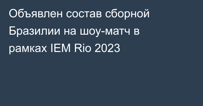 Объявлен состав сборной Бразилии на шоу-матч в рамках IEM Rio 2023