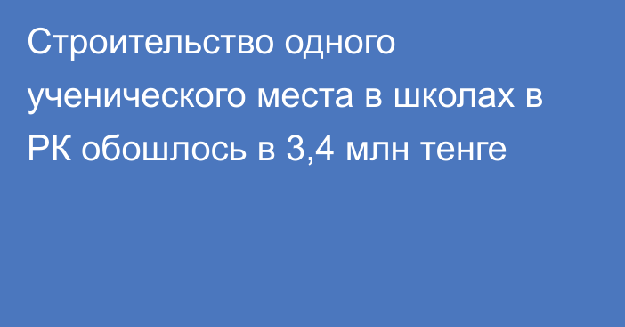 Строительство одного ученического места в школах в РК обошлось в 3,4 млн тенге