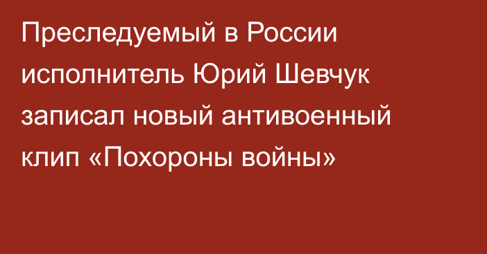 Преследуемый в России исполнитель Юрий Шевчук записал новый антивоенный клип «Похороны войны»