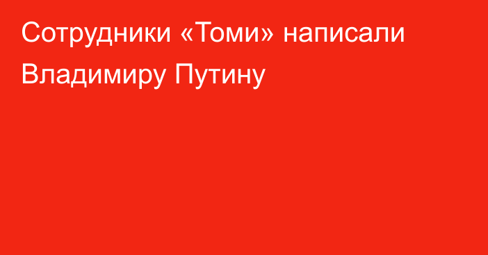 Сотрудники «Томи» написали Владимиру Путину