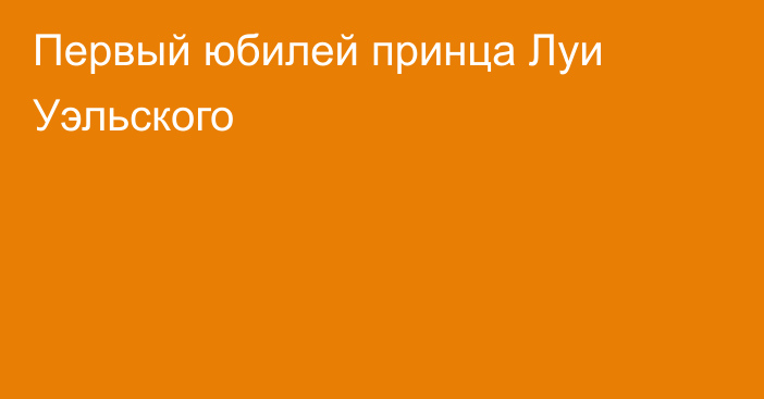 Первый юбилей принца Луи Уэльского