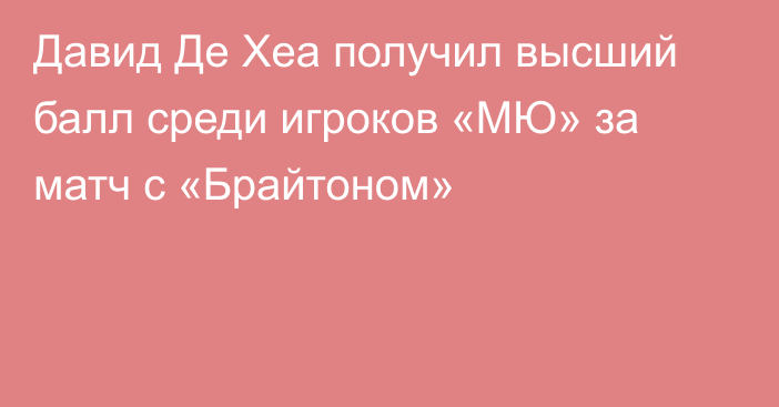 Давид Де Хеа получил высший балл среди игроков «МЮ» за матч с «Брайтоном»