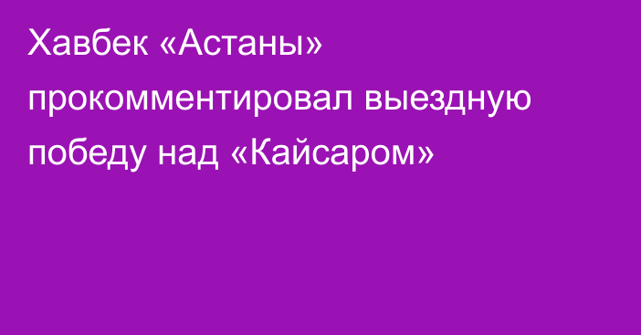 Хавбек «Астаны» прокомментировал выездную победу над «Кайсаром»