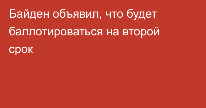 Байден объявил, что будет баллотироваться на второй срок