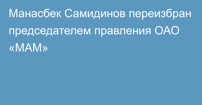 Манасбек Самидинов переизбран председателем правления ОАО «МАМ»