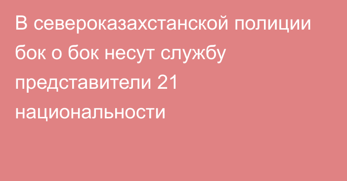 В североказахстанской полиции бок о бок несут службу представители 21 национальности