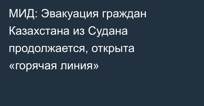 МИД: Эвакуация граждан Казахстана из Судана продолжается, открыта «горячая линия»