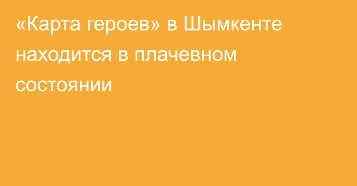 «Карта героев» в Шымкенте находится в плачевном состоянии