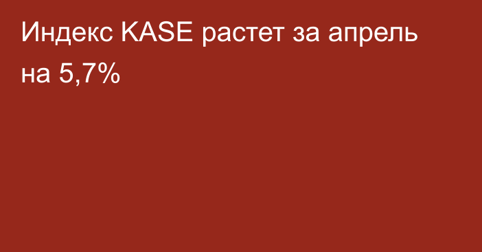 Индекс KASE растет за апрель на 5,7%