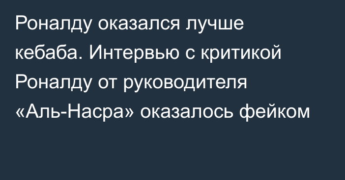 Роналду оказался лучше кебаба. Интервью с критикой Роналду от руководителя «Аль-Насра» оказалось фейком