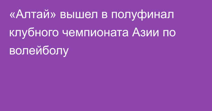 «Алтай» вышел в полуфинал клубного чемпионата Азии по волейболу