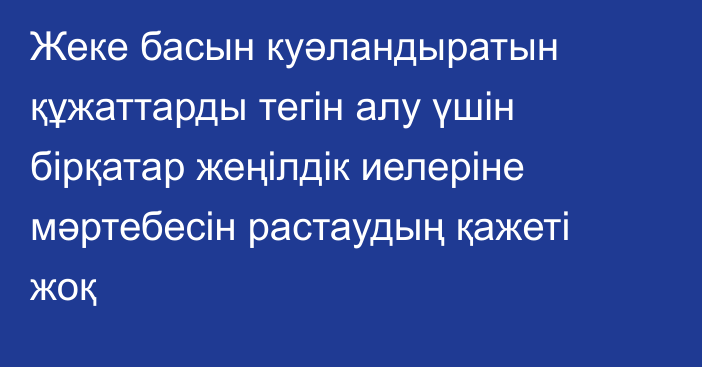 Жеке басын куәландыратын құжаттарды тегін алу үшін бірқатар жеңілдік иелеріне мәртебесін растаудың қажеті жоқ