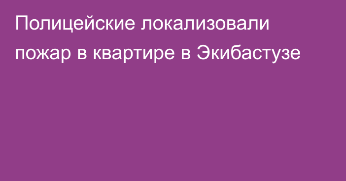 Полицейские локализовали пожар в квартире в Экибастузе