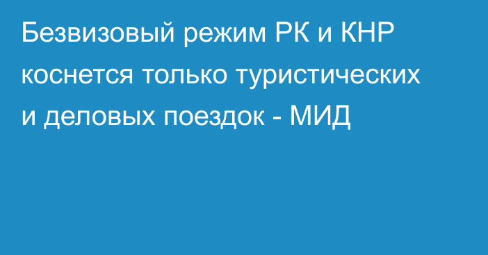 Безвизовый режим РК и КНР коснется только туристических и деловых поездок - МИД