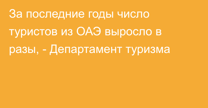 За последние годы число туристов из ОАЭ выросло в разы, - Департамент туризма