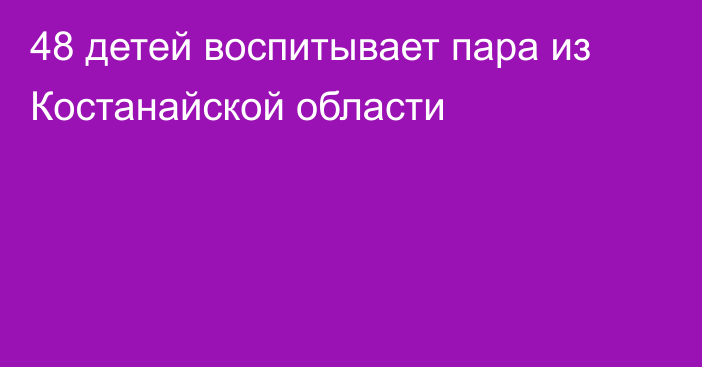 48 детей воспитывает пара из Костанайской области