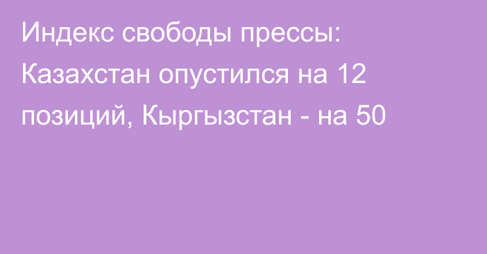 Индекс свободы прессы: Казахстан опустился на 12 позиций, Кыргызстан - на 50