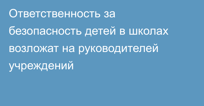 Ответственность за безопасность детей в школах возложат на руководителей учреждений