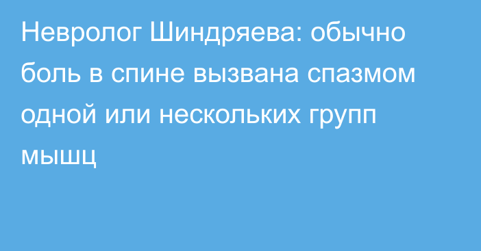 Невролог Шиндряева: обычно боль в спине вызвана спазмом одной или нескольких групп мышц