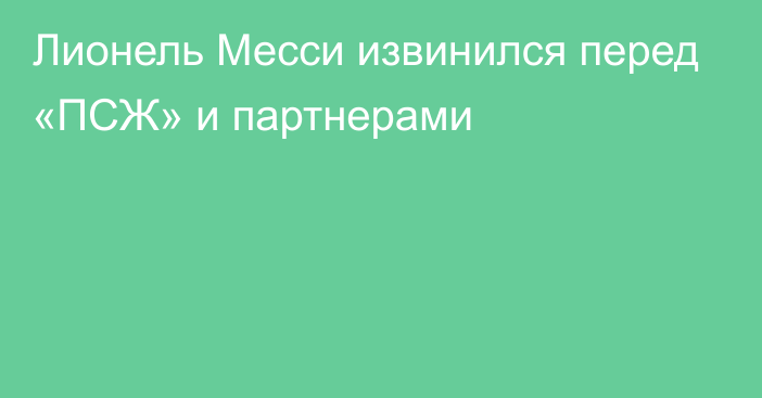 Лионель Месси извинился перед «ПСЖ» и партнерами