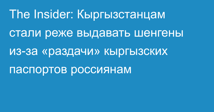 The Insider: Кыргызстанцам стали реже выдавать шенгены из-за «раздачи» кыргызских паспортов россиянам